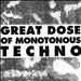 Great Dose of Monotonous Techno