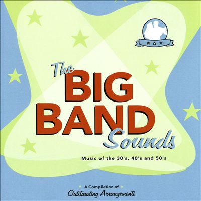 The Big Band Sounds: Music of the 30's, 40's and 50's - A Compilation of Outstanding Arrang
