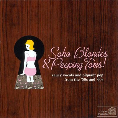 Soho Blondes & Peeping Toms!: Saucy Vocals and Piquant Pop From the '50s and '60s