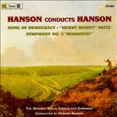 Hanson conducts Hanson: Song of Democracy; Merry Mount Suite; Symphony No. 2 "Romantic"