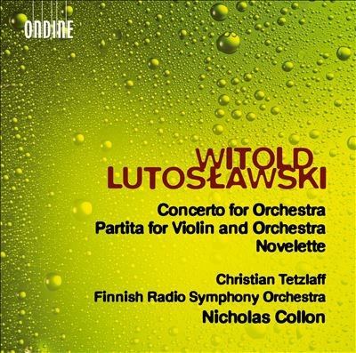 Witold Lutoslawski: Concerto for Orchestra; Partita for Violin and Orchestra; Novelette