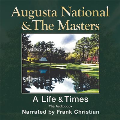 Augusta National & The Masters: A Life & Times: The Audiobook