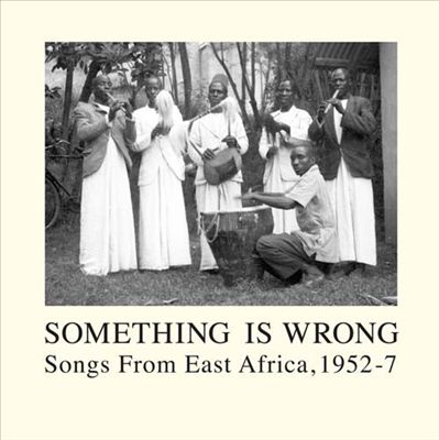 Something Is Wrong: Songs from East Africa, 1952-1957