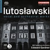 Lutoslawski: Vocal and Orchestral Works