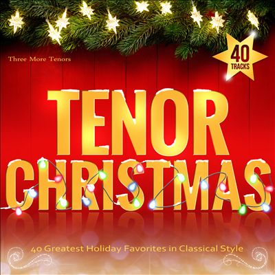 Tenor Christmas: 40 Greatest Holiday Favorites in Classical Style