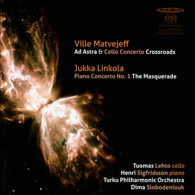 Ville Matvejeff: Ad Astra & Cello Concerto Crossroads; Jukka Linkola: Piano Concerto No. 1 The Masquerade