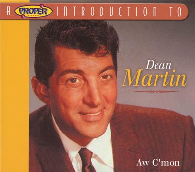 A Proper Introduction to Dean Martin: Aw C'mon