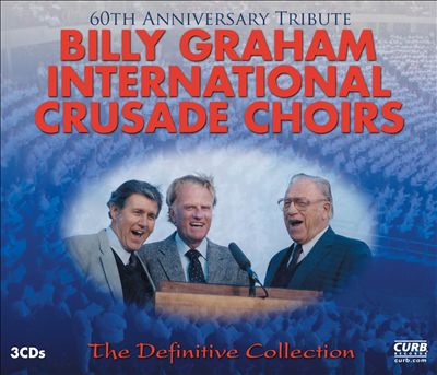 The Billy Graham International Crusade Choirs: The Definitive Collection (60th Anniversary Tribute)