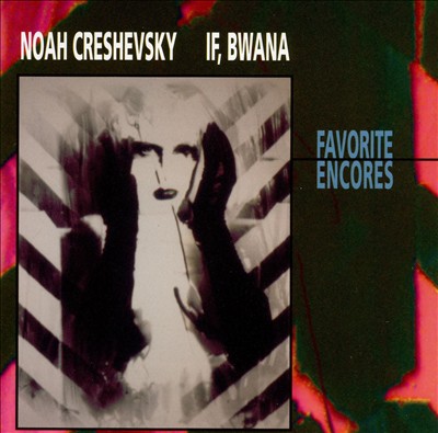 If, Bwana & Noah Creshevsky: Favorite Encores