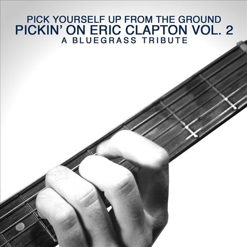 Pick Yourself Up from the Ground: Pickin' on Eric Clapton, Vol. 2 - A Bluegrass Tribute