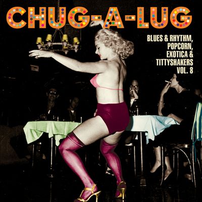 Chug-a-Lug: Blues & Rhythm, Popcorn, Exotica & Tittyshakers Vol. 8