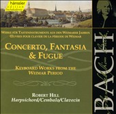 Bach: Concerto, Fantasia & Fugue (Keyboard Works from the Weimar Period)