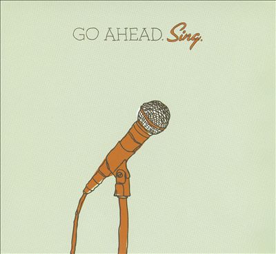 Go Ahead. Sing.