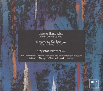 Bacewicz: Violin Concerto No. 3; Karlowicz: Eternal Songs, Op. 10