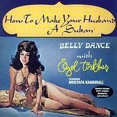 Bellydance With Özel Türkbas: How To Make Your Husband A Sultan