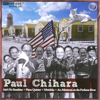 Paul Chihara: Ain't No Sunshine; Piano Quintet; Minidoka; An Afternoon on the Perfume River