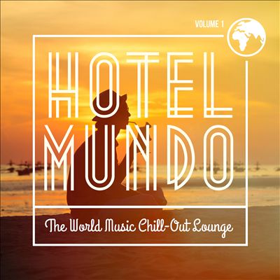 Hotel Mundo: The World Music Chill-Out Lounge, Vol. 1