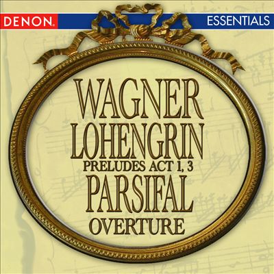 Wagner: Lohengrin Opera Prelude Act 1; Lohengrin Opera Prelude Act 3; Parsifal Overture