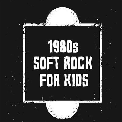 1980s Soft Rock for Kids