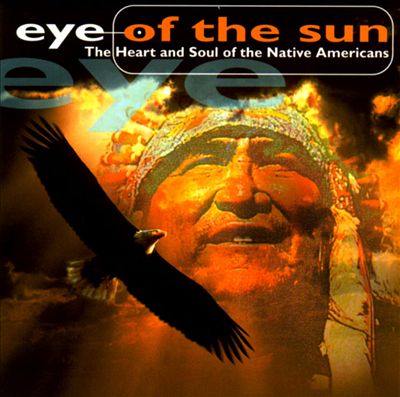 Eye of the Sun: The Heart & Soul of the Native Americans