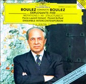 Boulez Conducts Boulez: Notations; Structures; ...explosante-fixe...
