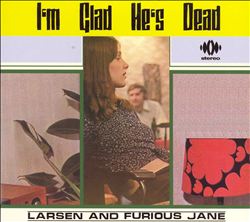 ladda ner album Larsen And Furious Jane - Im Glad Hes Dead