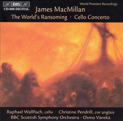 James MacMillan: World's Ransoming; Cello Concerto