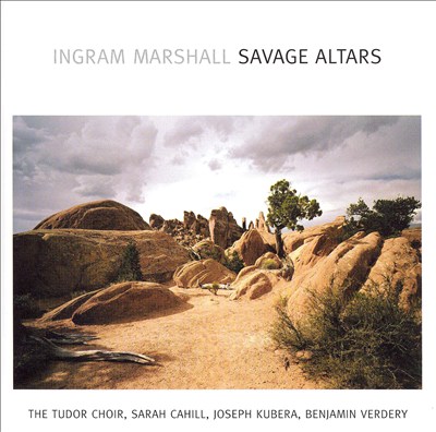 Ingram Marshall: Savage Altars