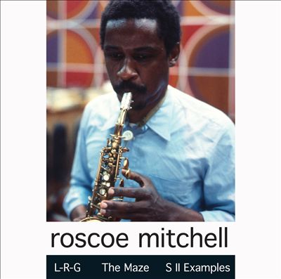 Roscoe Mitchell: L-R-G; The Maze; S II Examples