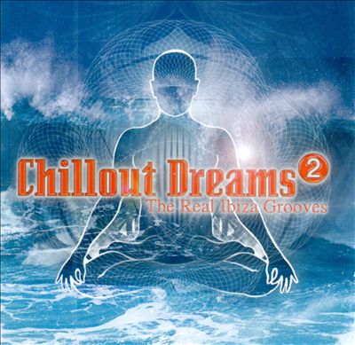 Chillout Dreams: The Real Ibiza Grooves, Vol. 2