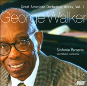 George Walker: Great American Orchestral Works, Vol. 1