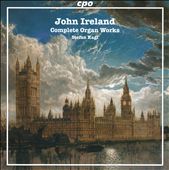 John Ireland: Complete Organ Works
