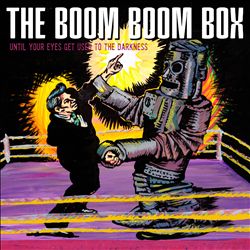 baixar álbum The Boom Boom Box - Until Your Eyes Get Used To The Darkness