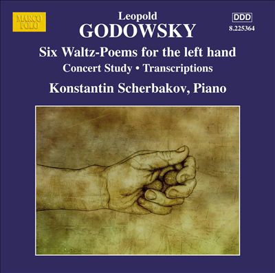 Godowsky: Six Waltz-Poems for the left hand; Concert Study; Transcriptions