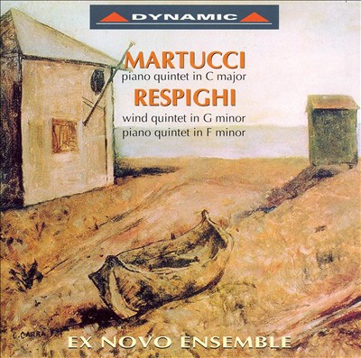Martucci: Piano Quintet; Respighi: Wind Quintet; Piano Quintet