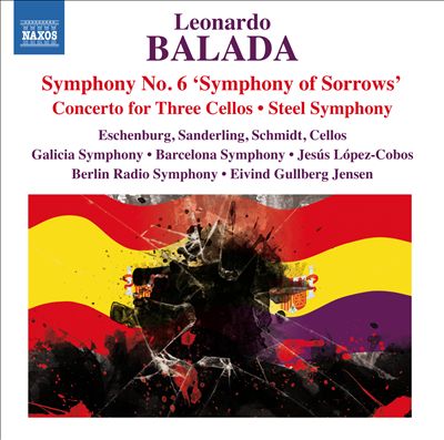 Leonardo Balada: Symphony No. 6 "Symphony of Sorrows"; Concerto for Three Cellos; Steel Symphony