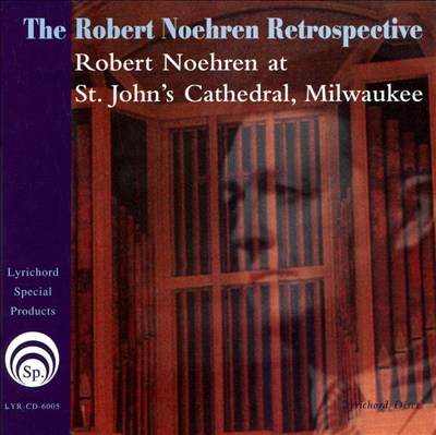 The Robert Noehren Retrospective: Robert Noehren at St. John's Cathedral, Milwaukee