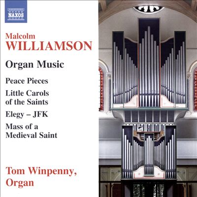 Malcolm Williamson: Organ Music - Peace Pieces; Little Carols of the Saints; Elegy - JFK; Mass of a Medieval Saint