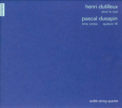 Henri Dutilleux: Ainsi la nuit; Pascal Dusapin: Time Zones; Quatuor III