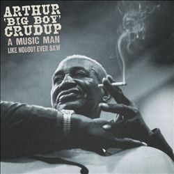 last ned album Arthur Big Boy Crudup - A Music Man Like Nobody Ever Saw