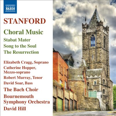 Stanford: Choral Music - Stabat Mater; Song to the Soul; The Resurrection