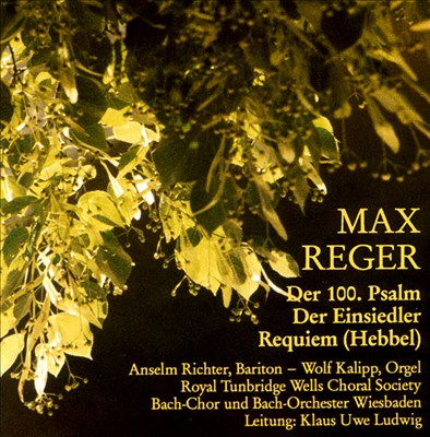 Max Reger: Der 100. Psalm; Der Einsiedler; Requiem (Hebbel)