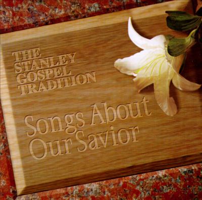The Stanley Gospel Tradition: Songs About Our Savior