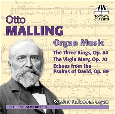 Otto Malling: The Three Kings, Op. 84; The Virgin Mary, Op. 70; Echoes from the Psalms of David, Op. 89