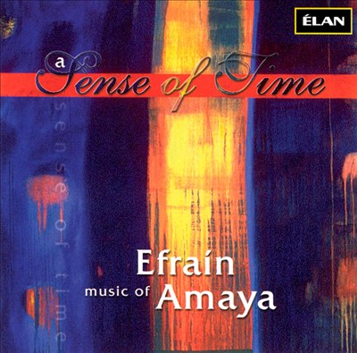 A Sense of Time: Music of Efrain Amaya
