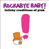 Rockabye Baby! Lullaby Renditions of P!nk