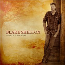 last ned album Blake Shelton - Based On A True Story