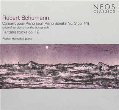 Schumann: Piano Sonta No. 3, Op. 14 (Original Version after the Autograph); Fantasiestücke, Op. 12