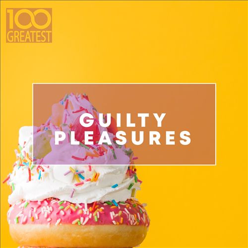 100 Greatest Guilty Pleasures (Cheesy Pop Hits)