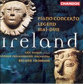 John Ireland: Piano Concerto; Mai-Dun; Legend